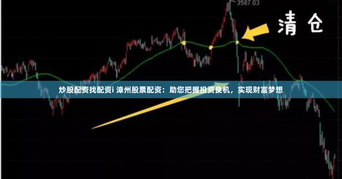 炒股配资找配资i 漳州股票配资：助您把握投资良机，实现财富梦想